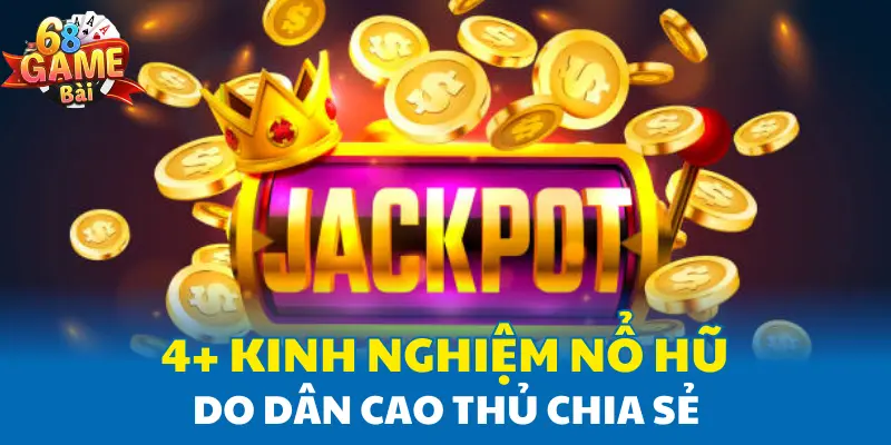 4+ kinh nghiệm nổ hũ do dân cao thủ chia sẻ