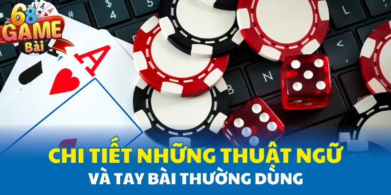 Chi tiết những thuật ngữ và tay bài thường dùng Chi tiết những thuật ngữ và tay bài thường dùng