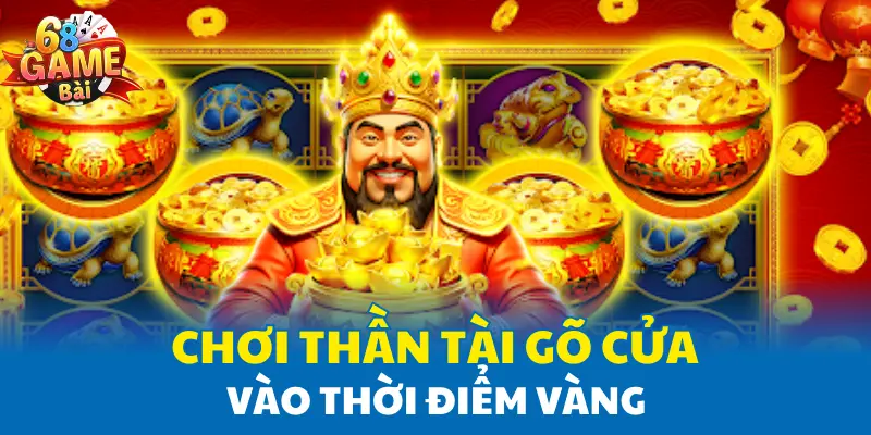 Chơi Thần Tài Gõ Cửa vào thời điểm vàng