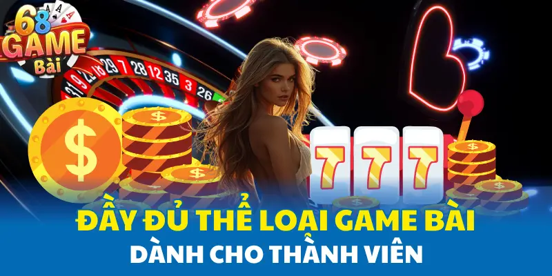 Đầy đủ thể loại game bài dành cho thành viên Đầy đủ thể loại game bài dành cho thành viên