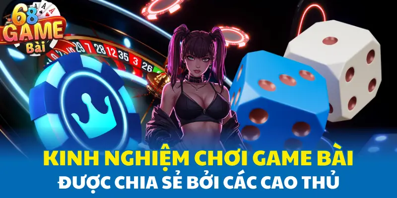 Kinh nghiệm chơi game bài được chia sẻ bởi các cao thủ Kinh nghiệm chơi game bài được chia sẻ bởi các cao thủ