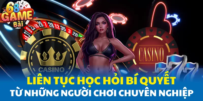 Liên tục học hỏi bí quyết từ những người chơi chuyên nghiệp Liên tục học hỏi bí quyết từ những người chơi chuyên nghiệp