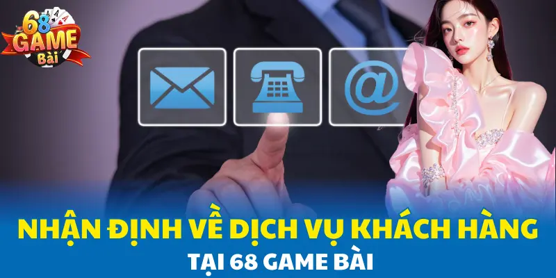 Nhận định về dịch vụ khách hàng tại 68 Game Bài Nhận định về dịch vụ khách hàng tại 68 Game Bài