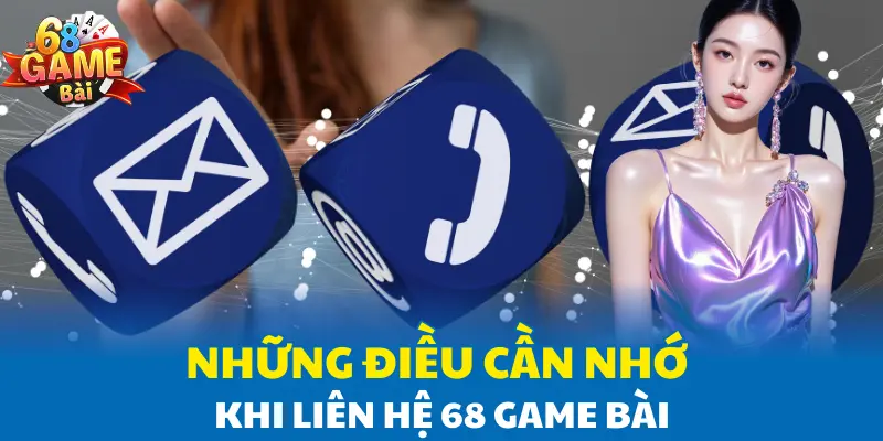 Những điều cần nhớ khi liên hệ 68 Game Bài Những điều cần nhớ khi liên hệ 68 Game Bài