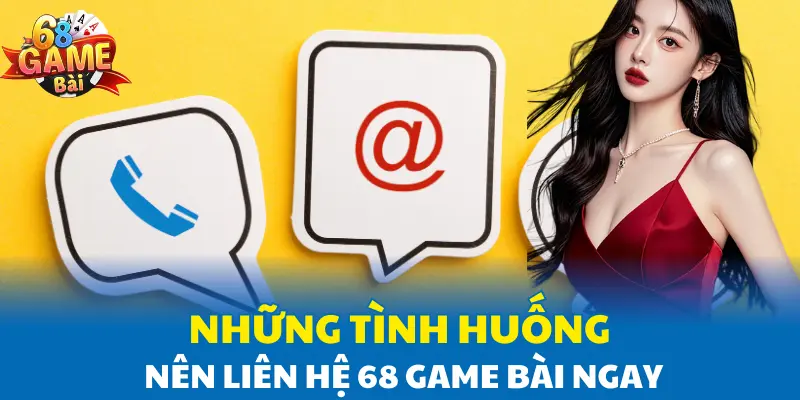 Những tình huống nên liên hệ 68 Game Bài ngay Những tình huống nên liên hệ 68 Game Bài ngay