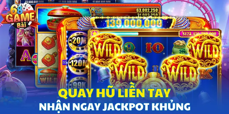 Quay hũ liền tay, nhận ngay Jackpot khủng mỗi ngày